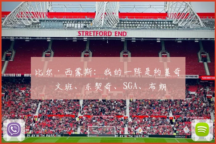 比尔·西蒙斯：我的一阵是约基奇、文班、东契奇、SGA、布朗